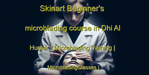Skinart Beginner's microblading course in Dhi Al Humar | MicrobladingTraining | MicrobladingClasses | SkinartTraining-Yemen